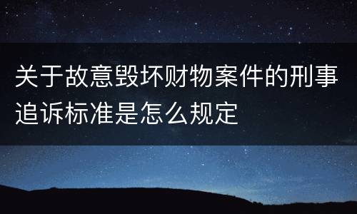 关于故意毁坏财物案件的刑事追诉标准是怎么规定