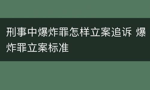刑事中爆炸罪怎样立案追诉 爆炸罪立案标准