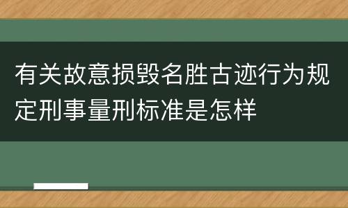 有关故意损毁名胜古迹行为规定刑事量刑标准是怎样