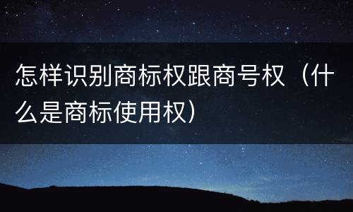 怎样识别商标权跟商号权（什么是商标使用权）
