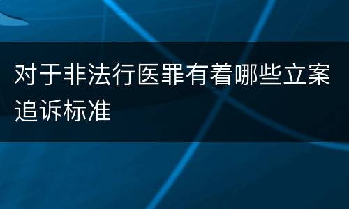 对于非法行医罪有着哪些立案追诉标准