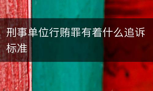 刑事单位行贿罪有着什么追诉标准