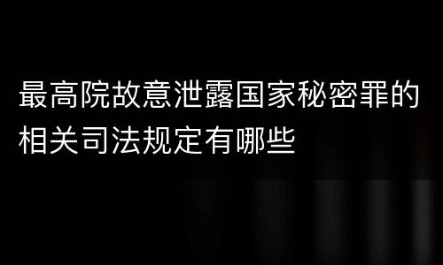 最高院故意泄露国家秘密罪的相关司法规定有哪些