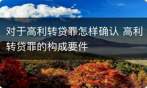 对于高利转贷罪怎样确认 高利转贷罪的构成要件