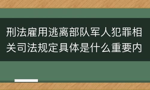 刑法雇用逃离部队军人犯罪相关司法规定具体是什么重要内容