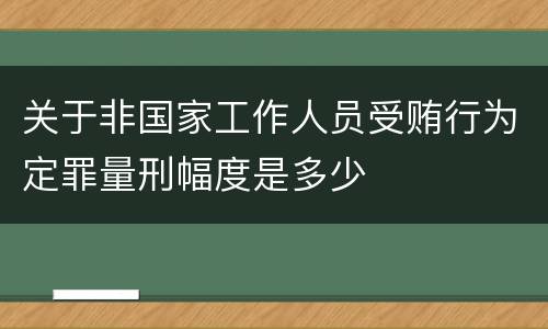 关于非国家工作人员受贿行为定罪量刑幅度是多少
