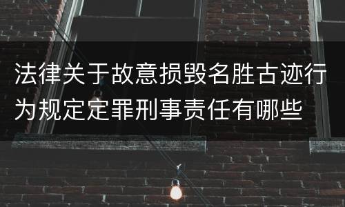 法律关于故意损毁名胜古迹行为规定定罪刑事责任有哪些