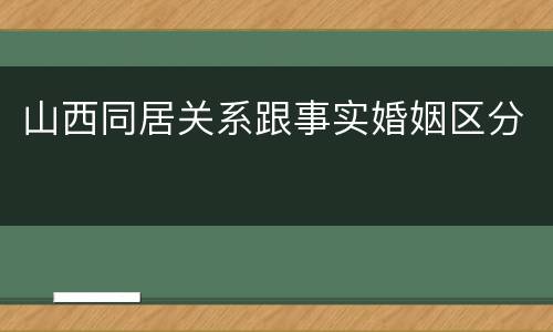 山西同居关系跟事实婚姻区分