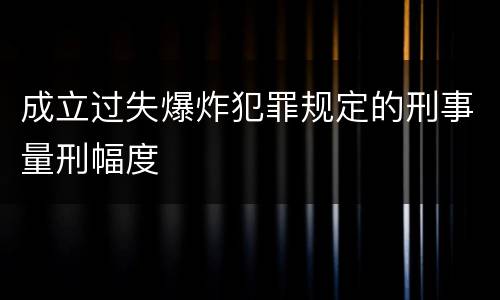 成立过失爆炸犯罪规定的刑事量刑幅度