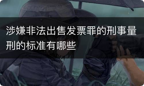 涉嫌非法出售发票罪的刑事量刑的标准有哪些