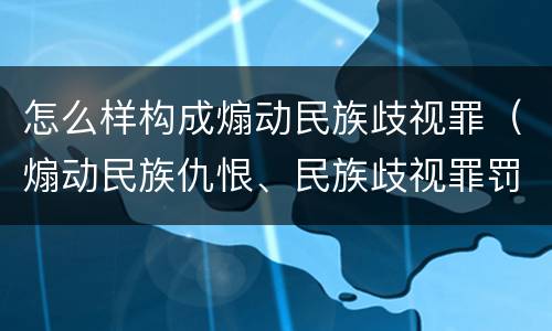 怎么样构成煽动民族歧视罪（煽动民族仇恨、民族歧视罪罚款多少）