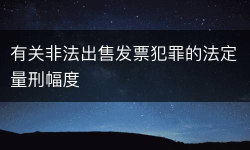 有关非法出售发票犯罪的法定量刑幅度