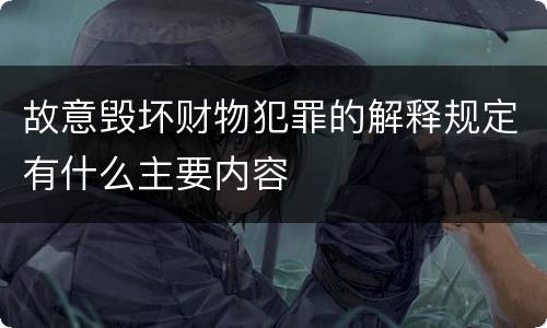 故意毁坏财物犯罪的解释规定有什么主要内容