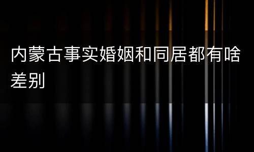 内蒙古事实婚姻和同居都有啥差别