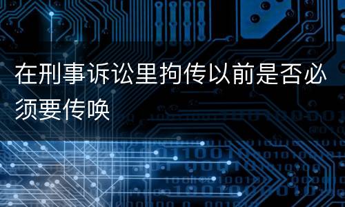 在刑事诉讼里拘传以前是否必须要传唤