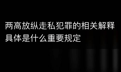 两高放纵走私犯罪的相关解释具体是什么重要规定