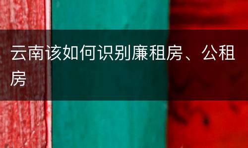 云南该如何识别廉租房、公租房
