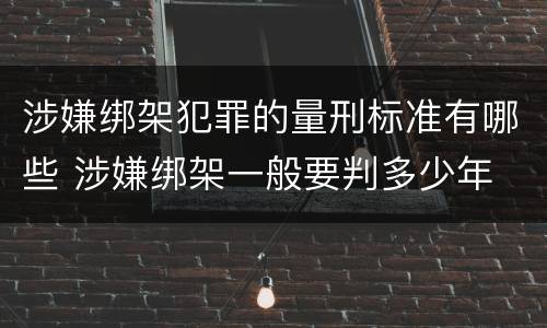 涉嫌绑架犯罪的量刑标准有哪些 涉嫌绑架一般要判多少年