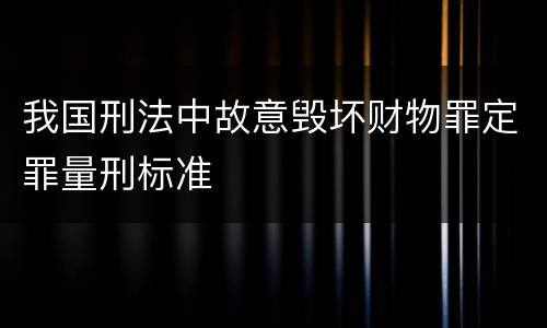 我国刑法中故意毁坏财物罪定罪量刑标准