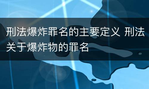 刑法爆炸罪名的主要定义 刑法关于爆炸物的罪名