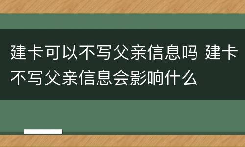建卡可以不写父亲信息吗 建卡不写父亲信息会影响什么