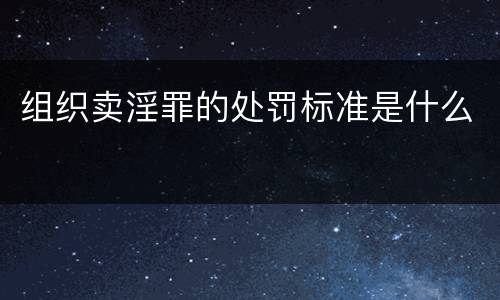 组织卖淫罪的处罚标准是什么