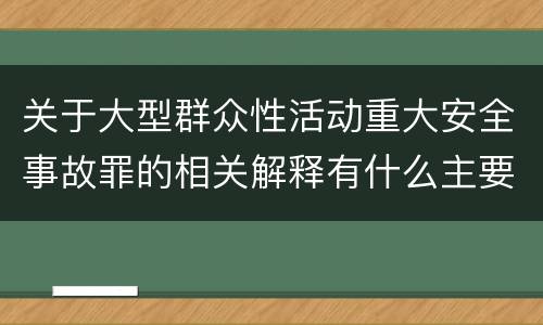 关于大型群众性活动重大安全事故罪的相关解释有什么主要内容