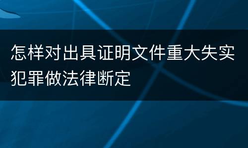 怎样对出具证明文件重大失实犯罪做法律断定