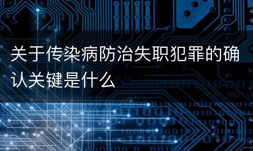 关于传染病防治失职犯罪的确认关键是什么