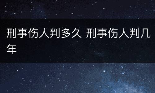 刑事伤人判多久 刑事伤人判几年