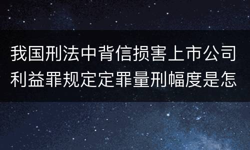我国刑法中背信损害上市公司利益罪规定定罪量刑幅度是怎样