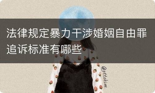 法律规定暴力干涉婚姻自由罪追诉标准有哪些