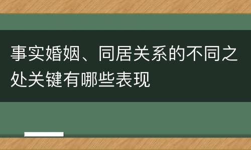 事实婚姻、同居关系的不同之处关键有哪些表现