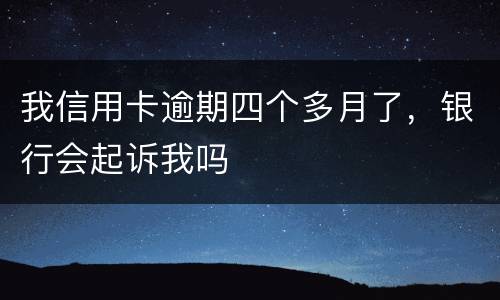 我信用卡逾期四个多月了，银行会起诉我吗