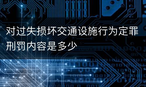 对过失损坏交通设施行为定罪刑罚内容是多少