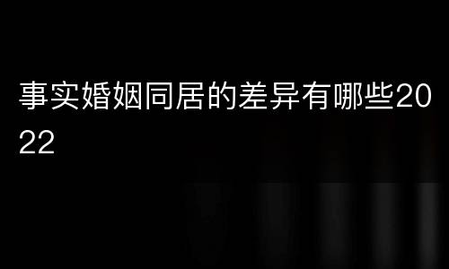 事实婚姻同居的差异有哪些2022
