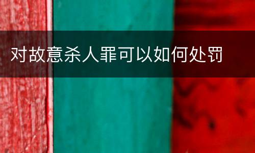 对故意杀人罪可以如何处罚