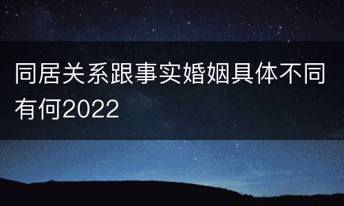 同居关系跟事实婚姻具体不同有何2022