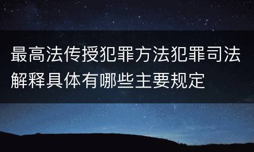最高法传授犯罪方法犯罪司法解释具体有哪些主要规定