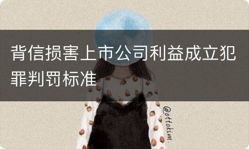 背信损害上市公司利益成立犯罪判罚标准