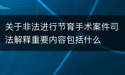 关于非法进行节育手术案件司法解释重要内容包括什么