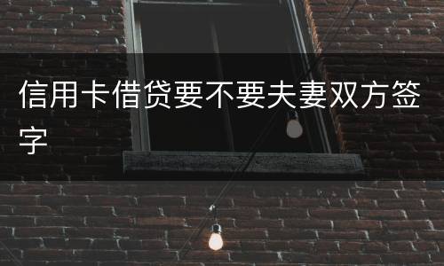 信用卡借贷要不要夫妻双方签字