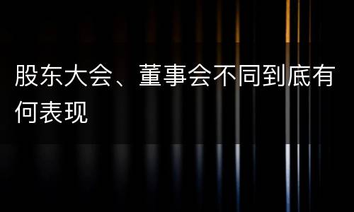 股东大会、董事会不同到底有何表现