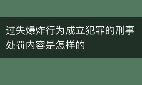过失爆炸行为成立犯罪的刑事处罚内容是怎样的