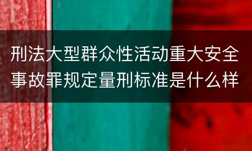 刑法大型群众性活动重大安全事故罪规定量刑标准是什么样