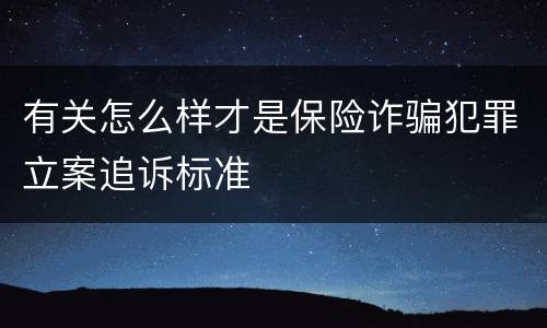 有关怎么样才是保险诈骗犯罪立案追诉标准