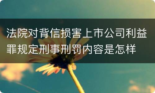 法院对背信损害上市公司利益罪规定刑事刑罚内容是怎样