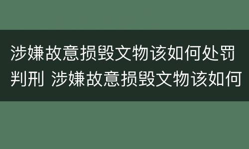 涉嫌故意损毁文物该如何处罚判刑 涉嫌故意损毁文物该如何处罚判刑标准