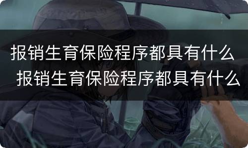 报销生育保险程序都具有什么 报销生育保险程序都具有什么性质