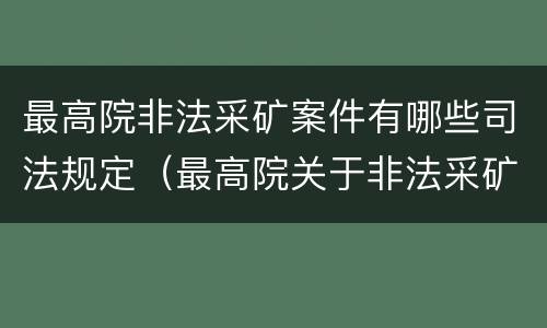 最高院非法采矿案件有哪些司法规定（最高院关于非法采矿罪的司法解释）
